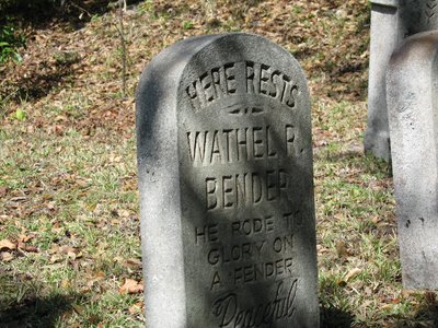 “Here lies Wathel R. Bender, he rode to glory on a fender”.